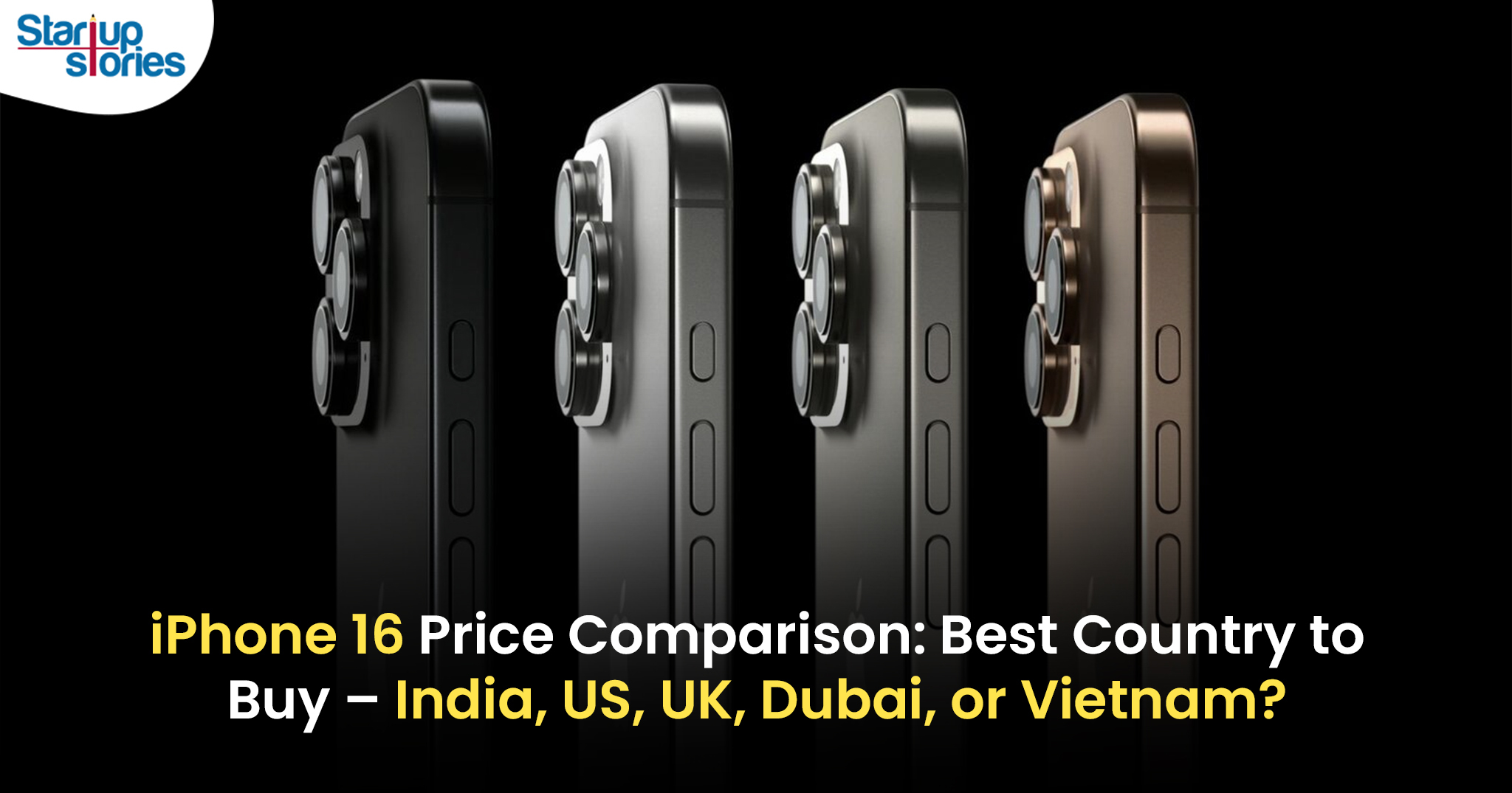 iPhone 16 Series Price Comparison: Where Should You Buy the New iPhone – India US UK Dubai or Vietnam,Startup Stories,Startup Stories India,Inspirational Stories 2024,Latest Technology News and Updates,2024 Technology News,Tech News,iPhone 16 series price compared,iPhone 16 series price comparison,Apple iPhone 16 series,How prices of iPhone 16,Price comparison of iPhone 16 series,iPhone 16 series launched,iPhone 16 Series,Best price Of iphone 16 series,Apple,Apple iphone