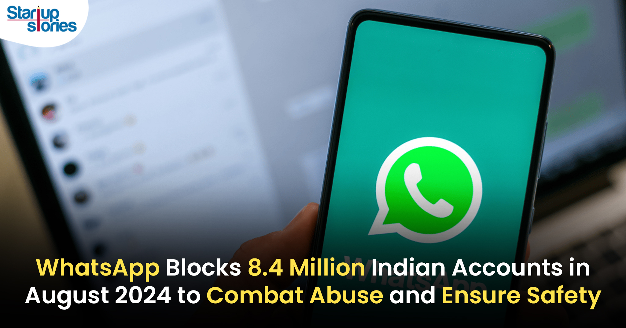 WhatsApp Bans 8.4 Million Indian Accounts in August 2024 to Curb Misuse!,Startup Stories,Startup Stories India,Latest Technology News and Updates,2024 Technology News,Tech News,banned accounts August 2024,WhatsApp account suspension,account misuse WhatsApp,WhatsApp safety measures,Indian accounts banned,online privacy India,messaging app security,WhatsApp policy updates,user violations WhatsApp,WhatsApp Bans Indian Accounts,WhatsApp,WhatsApp Latest Banned Accounts,Curb Misuse,Whatsapp Curb Misuse