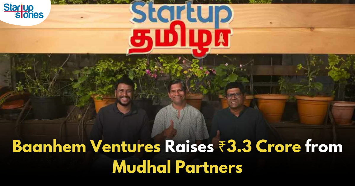 Baanhem Ventures Secures ₹3.3 Crore from Kumar Vembu’s Mudhal Partners!