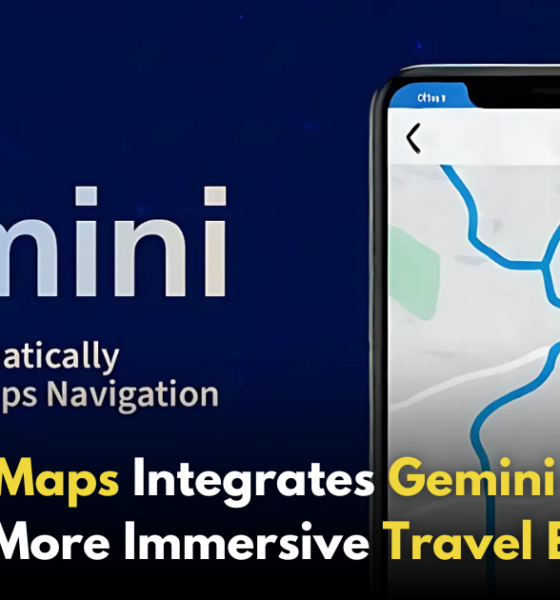 Google Maps Adds Gemini AI for Smarter Travel Assistance!