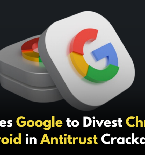 Google Faces DOJ Push to Divest Chrome and Android to Restore Search Market Competition!