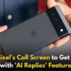 Google Developing 'AI Replies' for Pixel's Call Screen Feature