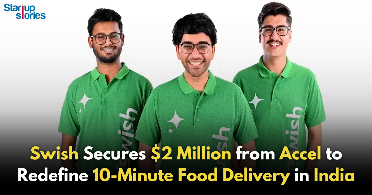 Accel Leads $2 Million Seed Funding for Swish to Revolutionize 10-Minute Food Delivery!