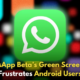 WhatsApp Beta Users Face Disruptive Green Screen Bug on Android!