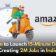 Amazon to Launch 15-Minute Delivery Service, Targets 20 Lakh Jobs in India!